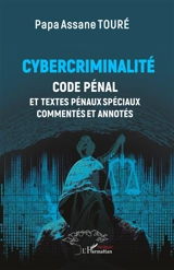 Cybercriminalité : code pénal et textes pénaux spéciaux commentés et annotés - Papa Assane Touré