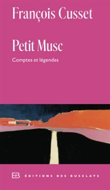Petit Musc : comptes et légendes - François Cusset