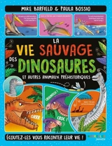 La vie sauvage des dinosaures et autres animaux préhistoriques : écoutez-les vous raconter leur vie ! - Mike Barfield