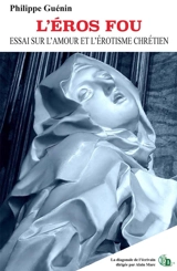 L'EROS FOU : ESSAI SUR L'AMOUR ET L'EROTISME CHRETIEN - Philippe Guénin