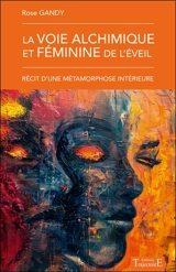 La voie alchimique et féminine de l'éveil : récit d'une métamorphose intérieure - Rose Gandy