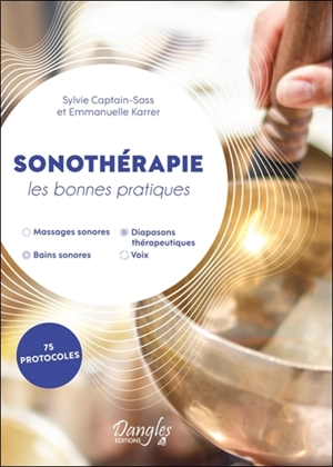 Sonothérapie : les bonnes pratiques : massages sonores, bains sonores, diapasons thérapeutiques, voix, 75 protocoles - Sylvie Captain-Sass