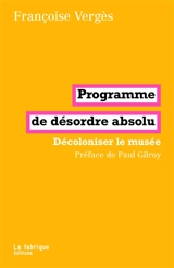 Programme de désordre absolu : décoloniser le musée - Françoise Vergès