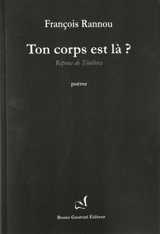 Ton corps est là ? : répons de ténèbres : poème - François Rannou