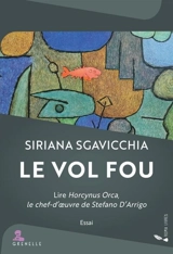 Le vol fou : lire Horcynus Orca, le chef-d'oeuvre de Stefano D'Arrigo : essai - Siriana Sgavicchia