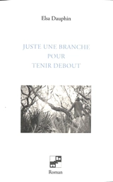 Juste une branche pour tenir debout - Elsa Dauphin