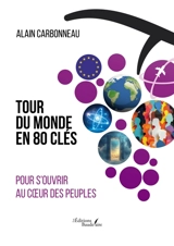 TOUR DU MONDE EN 80 CLES pour s'ouvrir au coeur des peuples - Alain Carbonneau