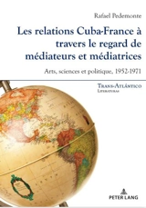Les relations Cuba-France à travers le regard de médiateurs et médiatrices : arts, sciences et politique, 1952-1971 - Rafael Pedemonte