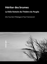 Hériter des brumes : la folle histoire du Théâtre du peuple - Paul Francesconi
