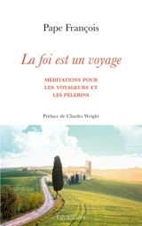 La foi est un voyage : méditations pour les voyageurs et les pèlerins - François