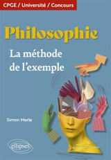 Philosophie : la méthode de l'exemple : CPGE, université, concours - Simon Merle