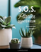 SOS plantes d'intérieur : sauvez-les toutes ! - Serge Schall