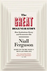 The Great Degeneration : How Institutions Decay and Economies Die - Niall Ferguson