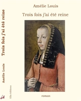 Trois fois j'ai été reine - Amélie Louis