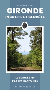 Gironde insolite et secrète : le guide écrit par les habitants - Jean-Marie Beuzelin