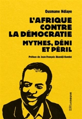 L'Afrique contre la démocratie : mythes, déni et péril - Ousmane Ndiaye