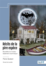 Récits de la pire espèce : Nouvelles d'un auteur fatalement insomniaque - Pierre Godard