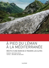 A pied du Léman à la Méditerranée : récits d'une marche à travers les Alpes - Matthieu Gétaz