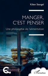 Manger, c'est penser : une philosophie de l'alimentation - Kilien Stengel