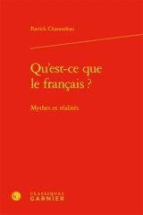 Qu'est-ce que le français ? : mythes et réalités - Patrick Charaudeau