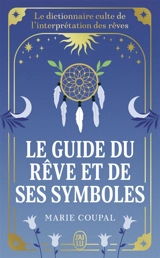 Le guide du rêve et de ses symboles : le dictionnaire culte de l'interprétation des rêves