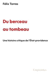 Du berceau au tombeau : une histoire critique de l'Etat-providence - Félix Torres