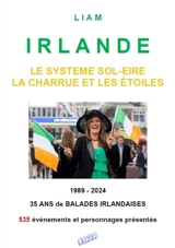 Irlande : le système Sol-Eire, la charrue et les étoiles : 1989-2024, 35 ans de balades irlandaises, 535 événements et personnages présentés - Liam