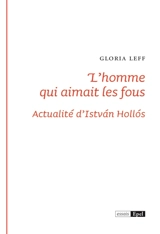 L'homme qui aimait les fous : actualité d'Istvan Hollos - Gloria Leff