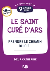 9 jours avec le saint curé d'Ars : prendre le chemin du ciel - Catherine