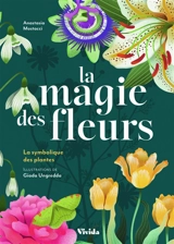 La magie des fleurs : la symbolique des plantes - Anastasia Mostacci