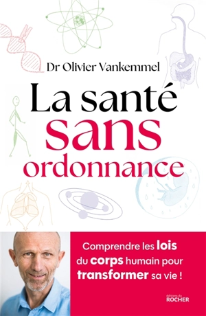 La santé sans ordonnance : comprendre les lois du corps humain pour transformer sa vie ! - Olivier Vankemmel