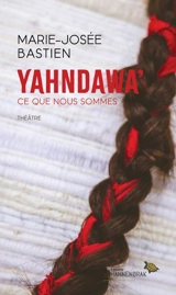 Yahndawa’ : Ce que nous sommes - Marie-Josée Bastien