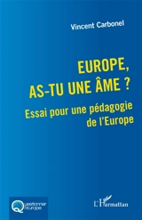 Europe, as-tu une âme ? : essai pour une pédagogie de l'Europe - Vincent Carbonel