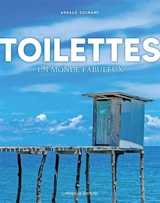 Toilettes : un monde fabuleux - Arnaud Goumand