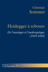 Heidegger à rebours : de l'ontologie à l'anthropologie (1919-1929) - Christian Sommer