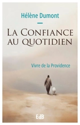 La confiance au quotidien : vivre de la providence - Hélène Dumont