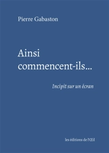 Ainsi commencent-ils... : incipit sur un écran - Pierre Gabaston
