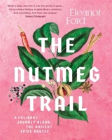 Nutmeg Trail : A Culinary Journey Along the Ancient Spice Routes - Ford, Eleanor