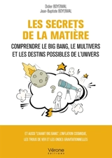 Les Secrets de la matière : Comprendre le Big Bang, le Multivers et les destins possibles de l'Univers - BOYENVAL, Didier