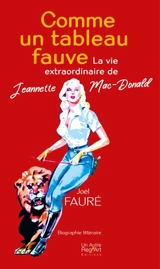 Comme un tableau fauve : la vie extraordinaire de Jeannette Mac-Donald : biographie littéraire - Joël Fauré