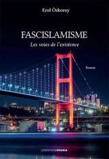 Fascislamisme : les voies de l'existence - Erol Özkoray