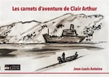 Les carnets d'aventure de Clair Arthur - Jean-Louis Antoine