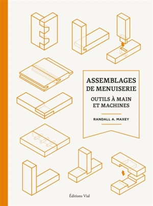 Assemblages de menuiserie : outils à mains et machines - Randall Maxey