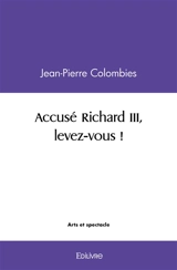Accusé richard iii, levez vous ! - Jean-Pierre Colombies