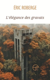 L'élégance des gravats - Eric Roberge