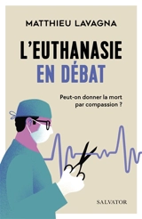 L'euthanasie en débat : peut-on donner la mort par compassion ? - Matthieu Lavagna