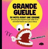 Grande gueule : 50 mots ayant une origine encore plus bizarre que celle d'un extraterrestre aux yeux bleus - Daniel Brouillette
