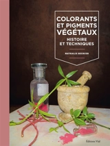 Colorants et pigments végétaux : histoire et techniques - Nathalie Beurier