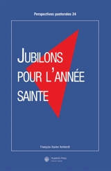 Jubilons pour l'année sainte - François-Xavier Amherdt
