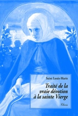 Traité de la vraie dévotion à la Sainte Vierge - Louis-Marie Grignion de Montfort